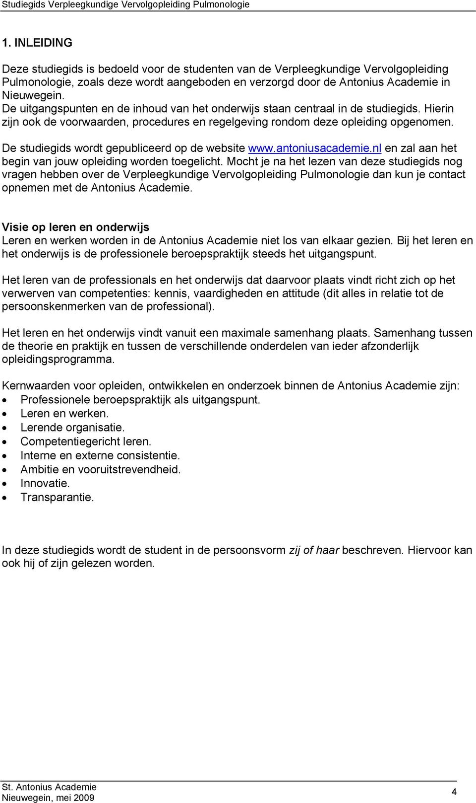 De studiegids wordt gepubliceerd op de website www.antoniusacademie.nl en zal aan het begin van jouw opleiding worden toegelicht.