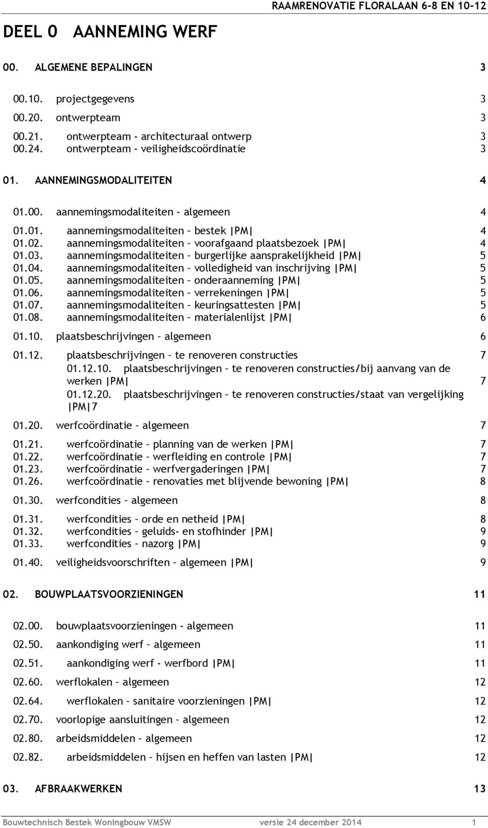 aannemingsmodaliteiten voorafgaand plaatsbezoek PM 4 01.03. aannemingsmodaliteiten burgerlijke aansprakelijkheid PM 5 01.04. aannemingsmodaliteiten volledigheid van inschrijving PM 5 01.05.