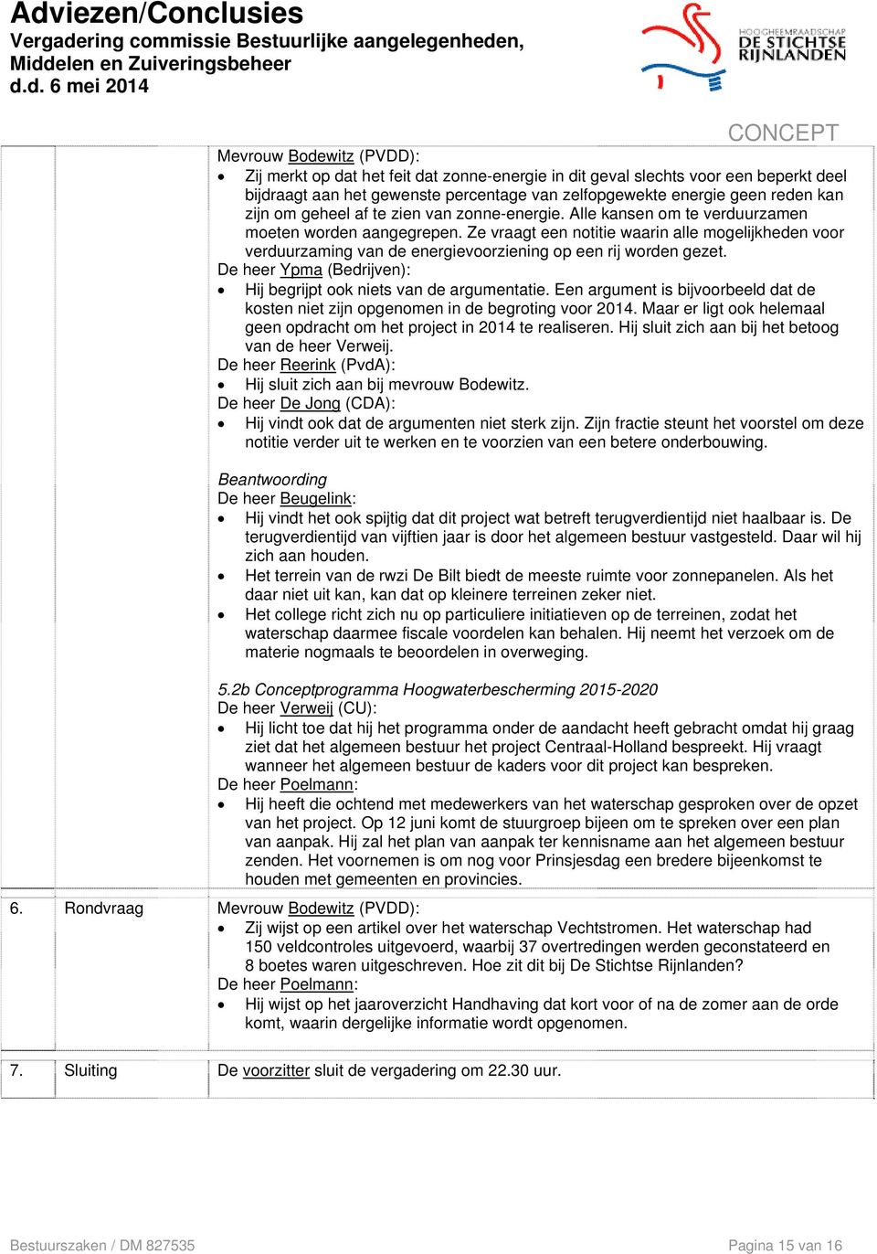 Ze vraagt een notitie waarin alle mogelijkheden voor verduurzaming van de energievoorziening op een rij worden gezet. De heer Ypma (Bedrijven): Hij begrijpt ook niets van de argumentatie.