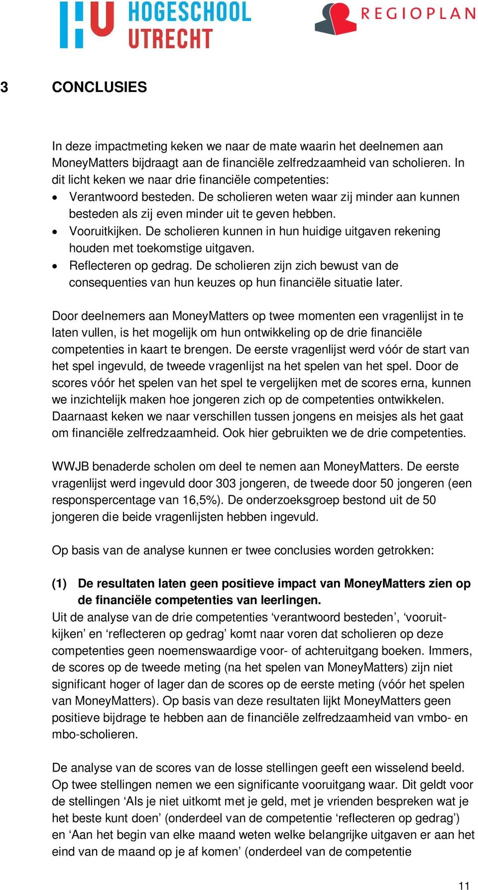 De scholieren kunnen in hun huidige uitgaven rekening houden met toekomstige uitgaven. Reflecteren op gedrag.