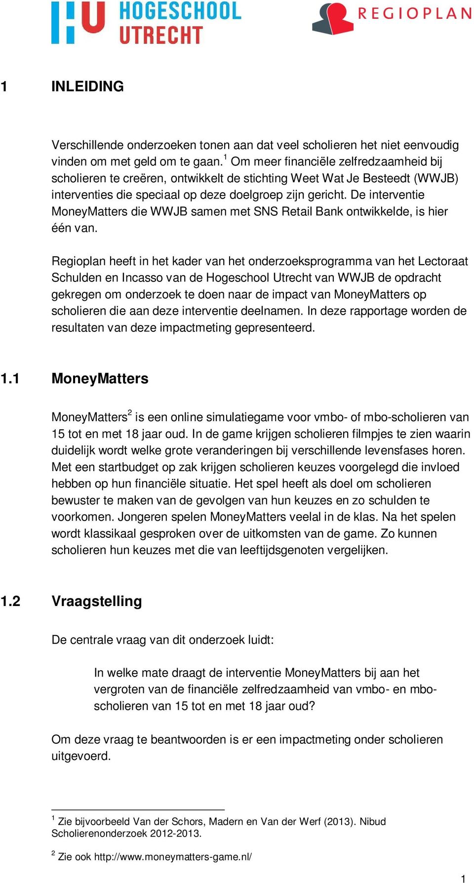 De interventie MoneyMatters die WWJB samen met SNS Retail Bank ontwikkelde, is hier één van.