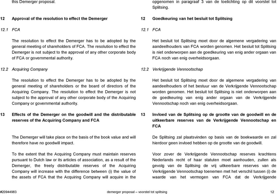 The resolution to effect the Demerger is not subject to the approval of any other corporate body of FCA or governmental authority.