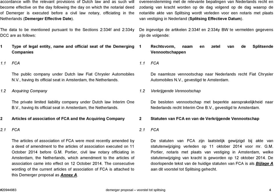 The data to be mentioned pursuant to the Sections 2:334f and 2:334y DCC are as follows: 1 Type of legal entity, name and official seat of the Demerging Companies overeenstemming met de relevante