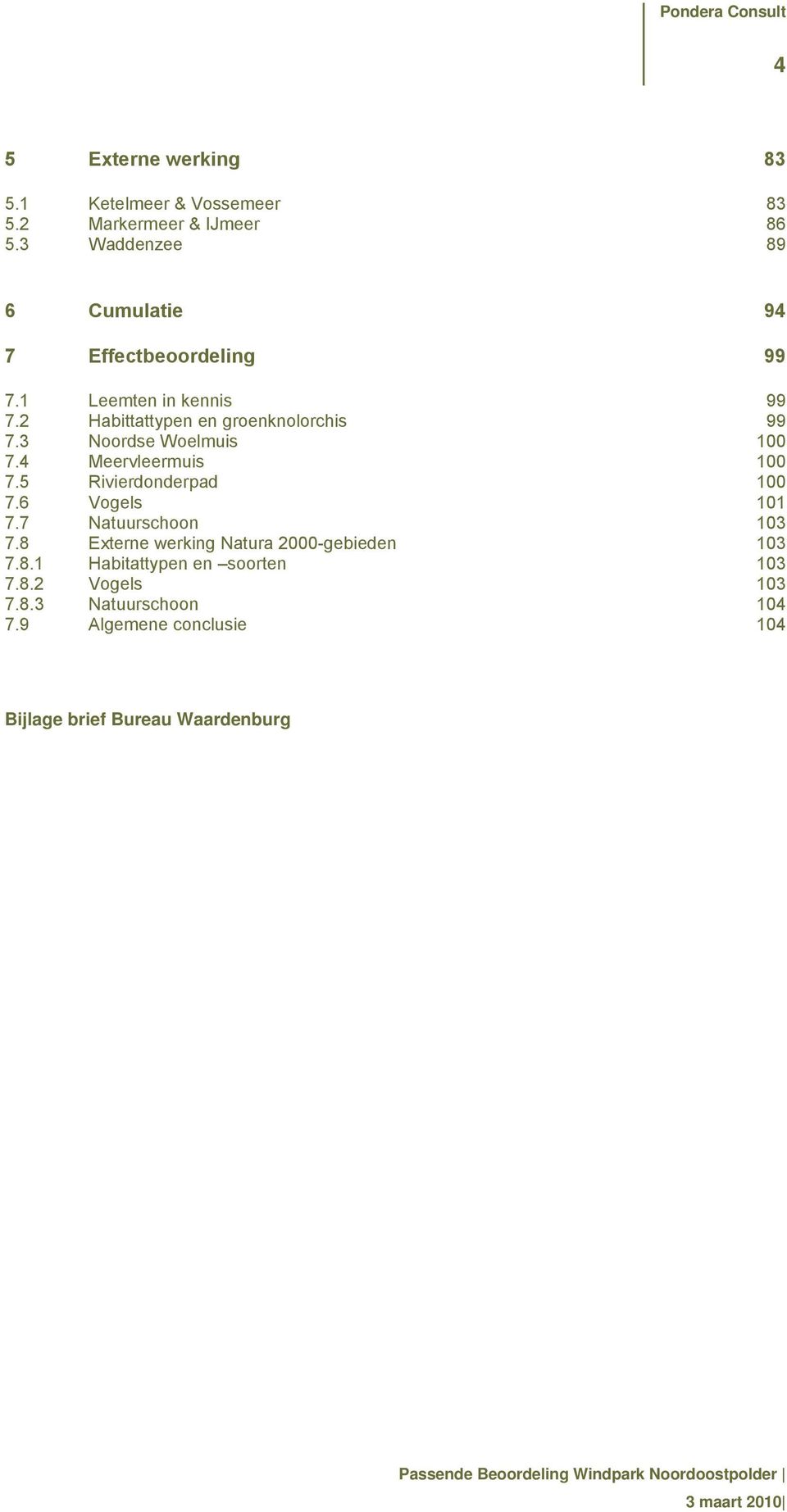 3 Noordse Woelmuis 100 7.4 Meervleermuis 100 7.5 Rivierdonderpad 100 7.6 Vogels 101 7.7 Natuurschoon 103 7.