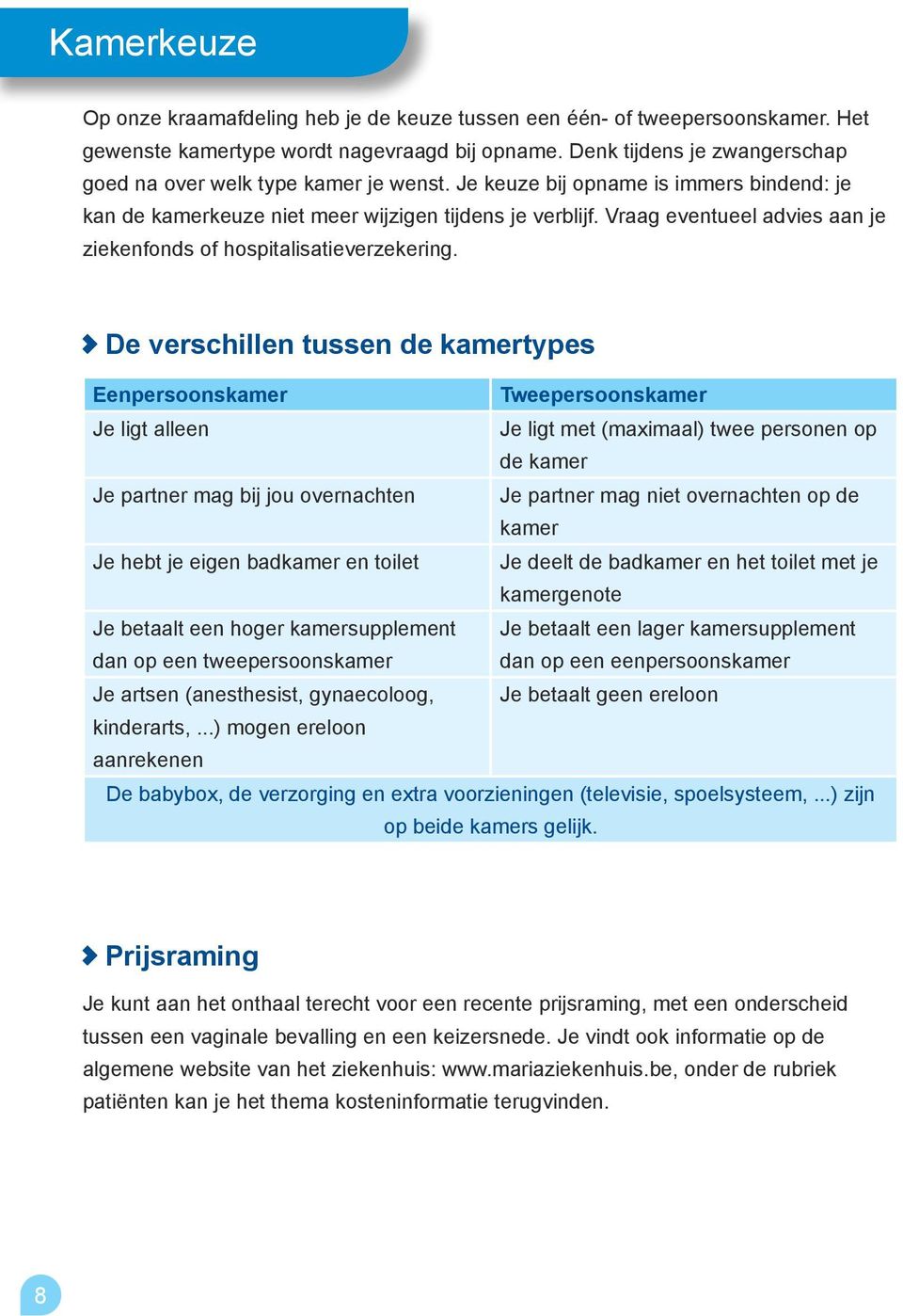 Vraag eventueel advies aan je ziekenfonds of hospitalisatieverzekering.