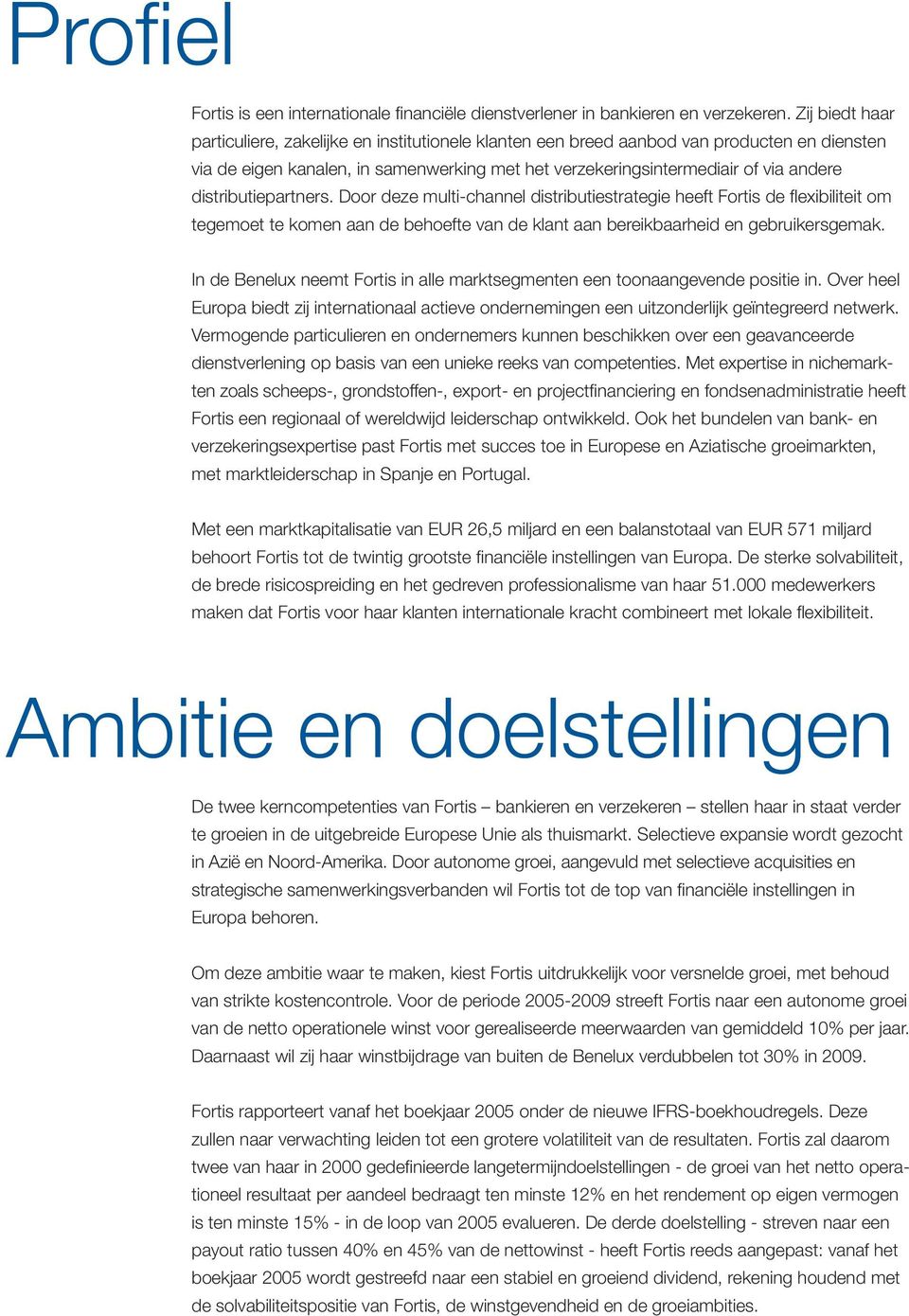 distributiepartners. Door deze multi-channel distributiestrategie heeft Fortis de flexibiliteit om tegemoet te komen aan de behoefte van de klant aan bereikbaarheid en gebruikersgemak.