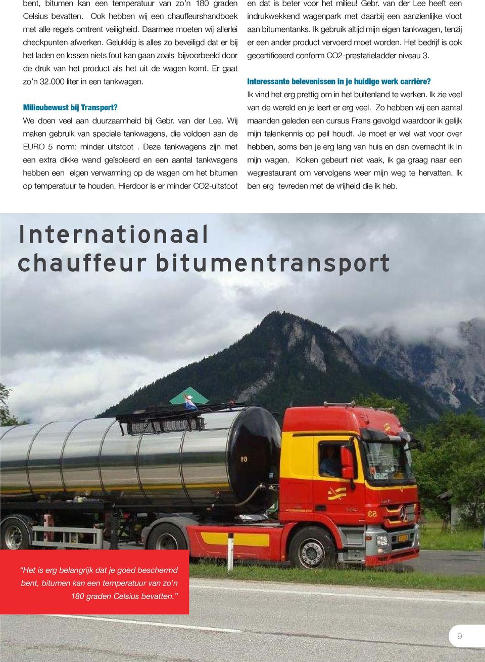Milieubewust bij Transport? We doen veel aan duurzaamheid bij Gebr. van der Lee. Wij maken gebruik van speciale tankwagens, die voldoen aan de EURO 5 norm: minder uitstoot.