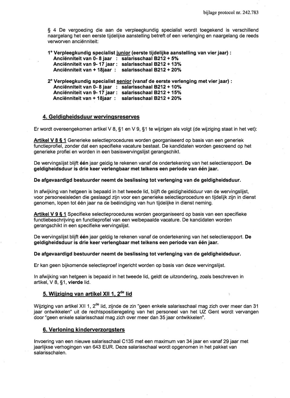 anciënniteit: 1" Verpleegkundig specialist junior (eerste tijdelijke aanstelling van vier jaar) : Anciënniteit van O- 8 jaar : salarisschaal B212 + 5% Anciënniteit van 9-17 jaar : salarisschaal B212