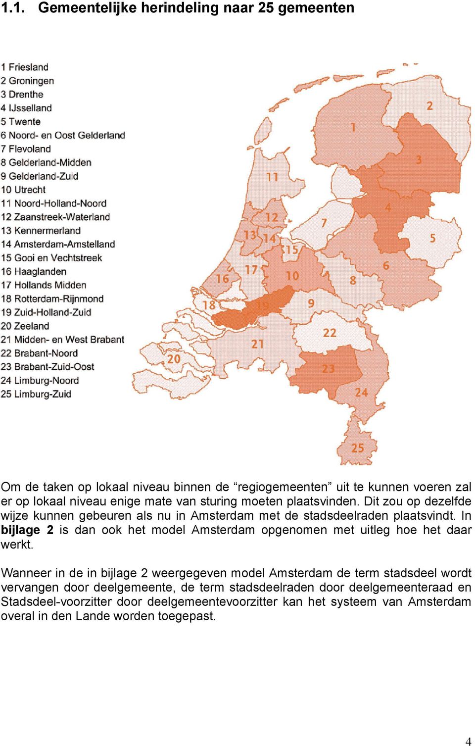 In bijlage 2 is dan ook het model Amsterdam opgenomen met uitleg hoe het daar werkt.