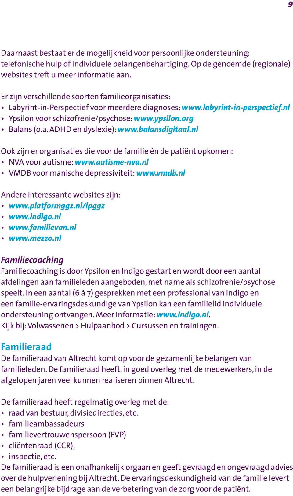 balansdigitaal.nl Ook zijn er organisaties die voor de familie én de patiënt opkomen: NVA voor autisme: www.autisme-nva.nl VMDB voor manische depressiviteit: www.vmdb.