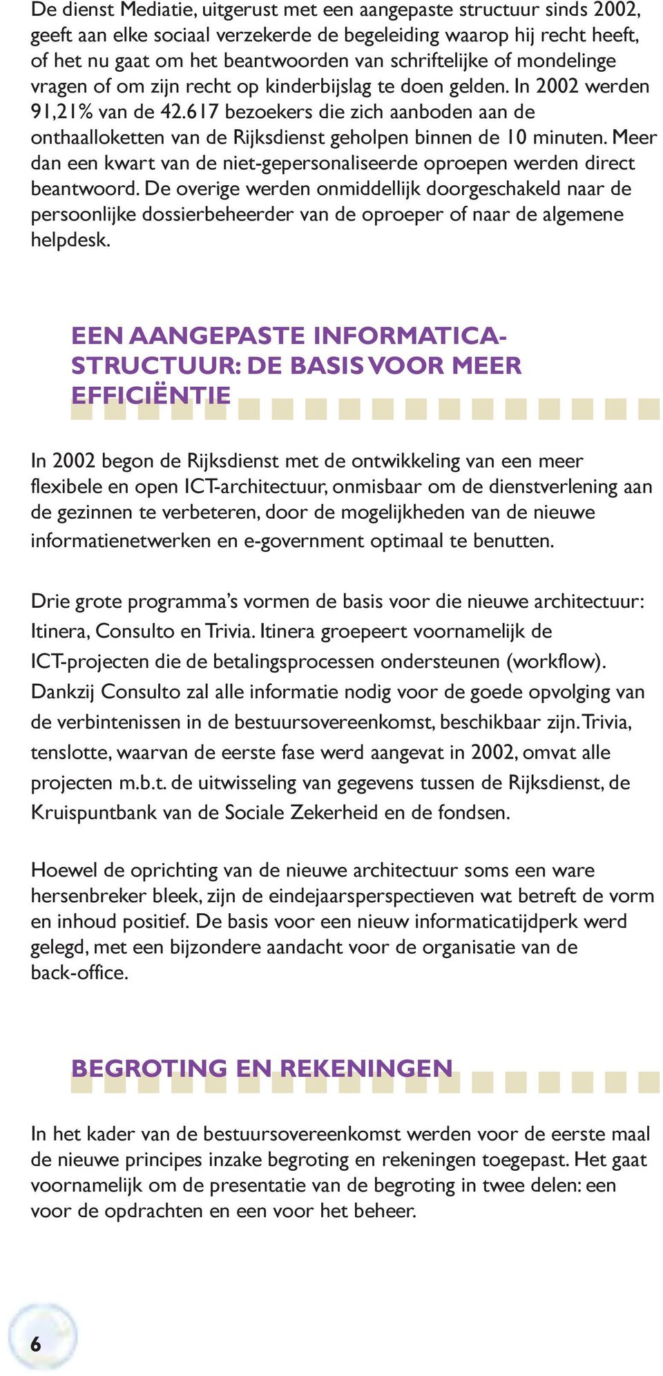 617 bezoekers die zich aanboden aan de onthaalloketten van de Rijksdienst geholpen binnen de 10 minuten. Meer dan een kwart van de niet-gepersonaliseerde oproepen werden direct beantwoord.