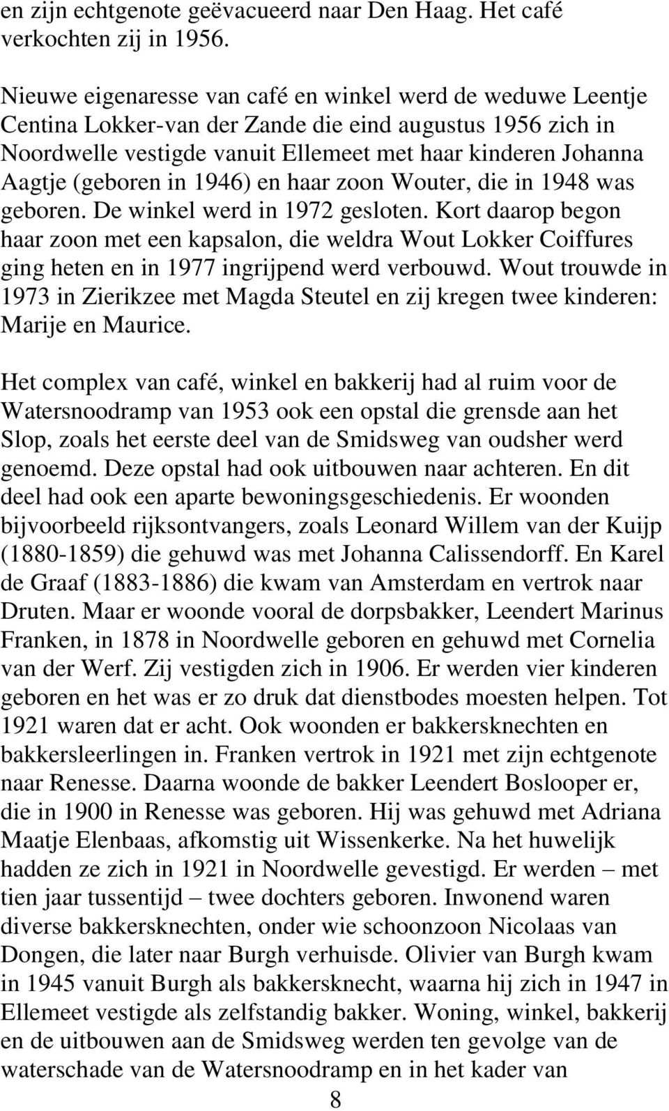 in 1946) en haar zoon Wouter, die in 1948 was geboren. De winkel werd in 1972 gesloten.