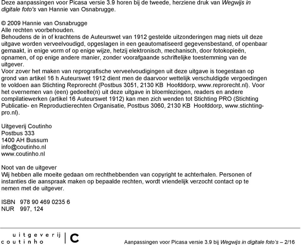 in enige vorm of op enige wijze, hetzij elektronisch, mechanisch, door fotokopieën, opnamen, of op enige andere manier, zonder voorafgaande schriftelijke toestemming van de uitgever.