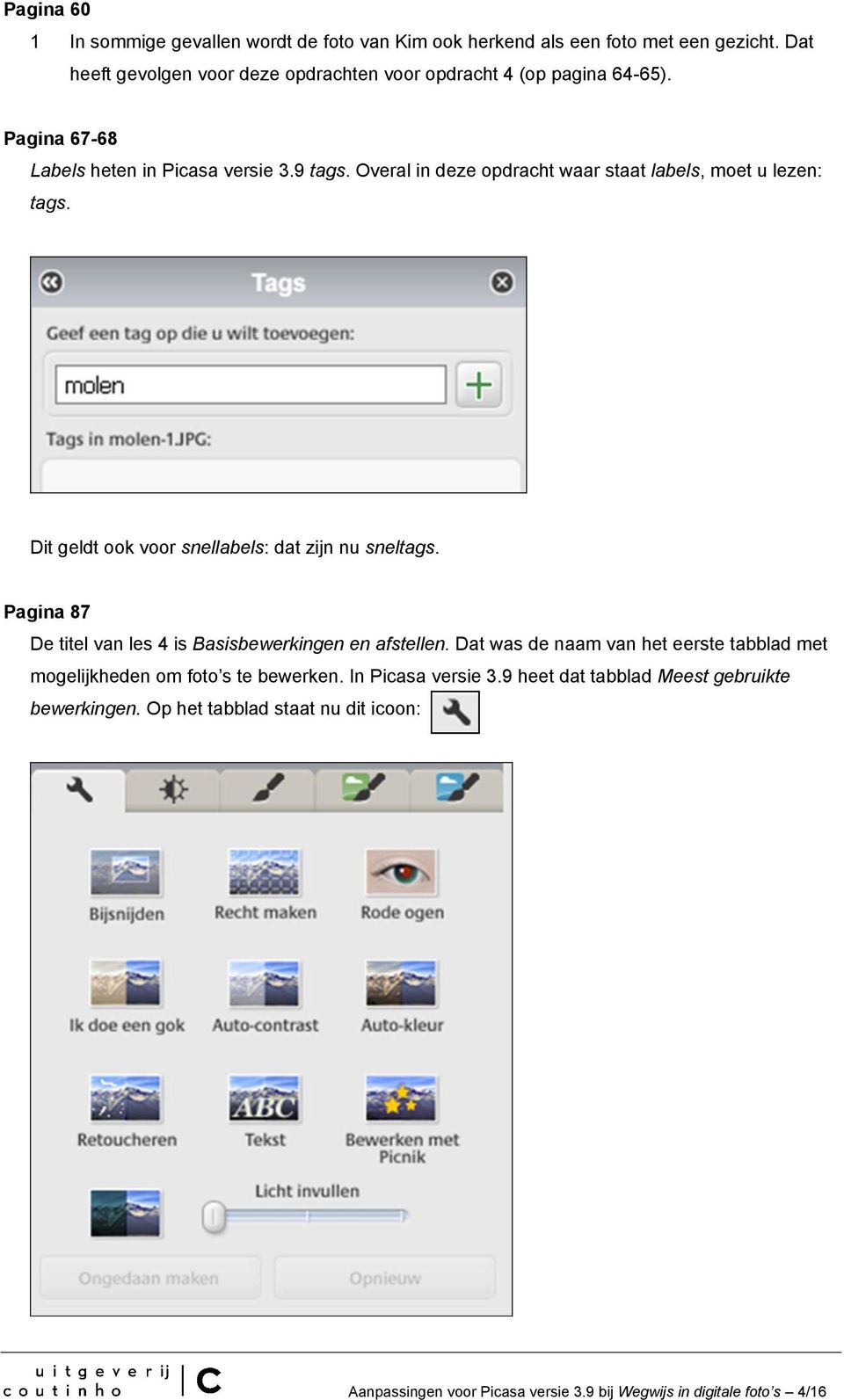 Overal in deze opdracht waar staat labels, moet u lezen: tags. Dit geldt ook voor snellabels: dat zijn nu sneltags.