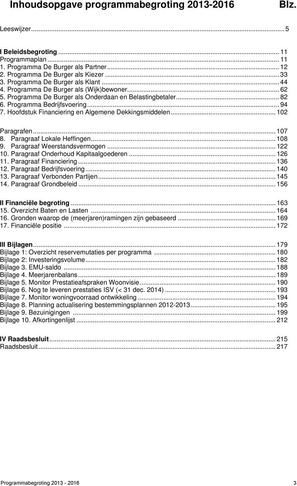 Hoofdstuk Financiering en Algemene Dekkingsmiddelen... 102 Paragrafen... 107 8. Paragraaf Lokale Heffingen... 108 9. Paragraaf Weerstandsvermogen... 122 10. Paragraaf Onderhoud Kapitaalgoederen.