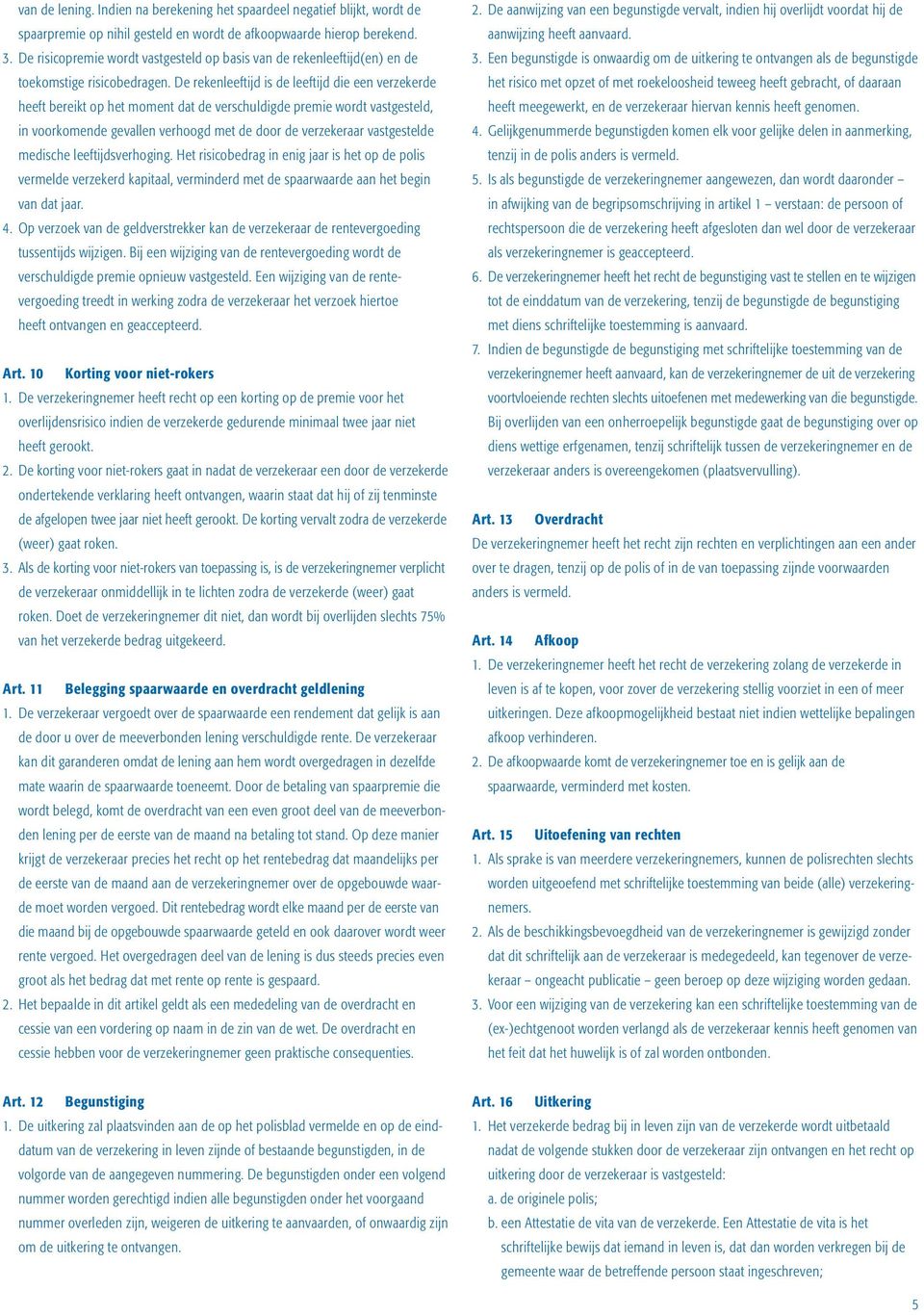 De rekenleeftijd is de leeftijd die een verzekerde heeft bereikt op het moment dat de verschuldigde premie wordt vastgesteld, in voorkomende gevallen verhoogd met de door de verzekeraar vastgestelde