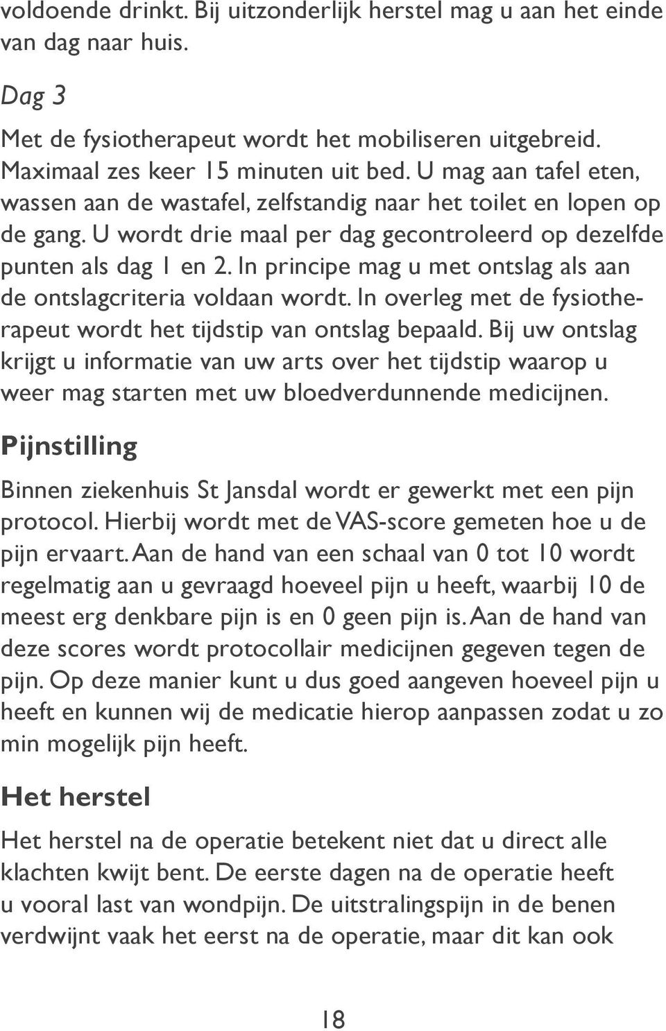 In principe mag u met ontslag als aan de ontslagcriteria voldaan wordt. In overleg met de fysiotherapeut wordt het tijdstip van ontslag bepaald.