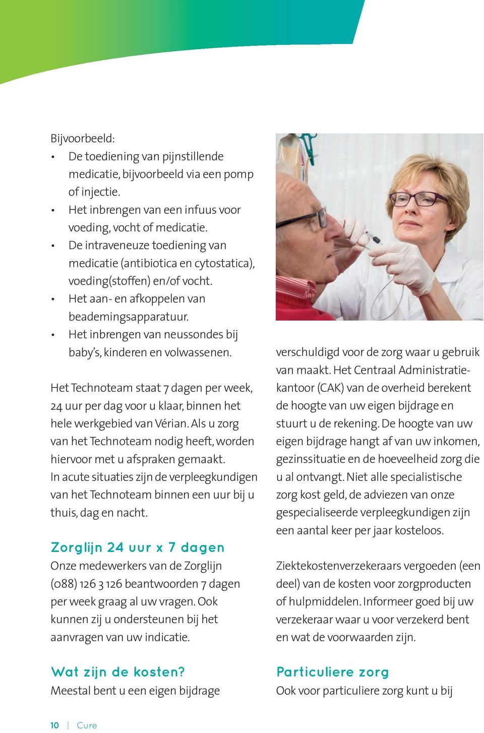 Het inbrengen van neussondes bij baby s, kinderen en volwassenen. Het Technoteam staat 7 dagen per week, 24 uur per dag voor u klaar, binnen het hele werkgebied van Vérian.