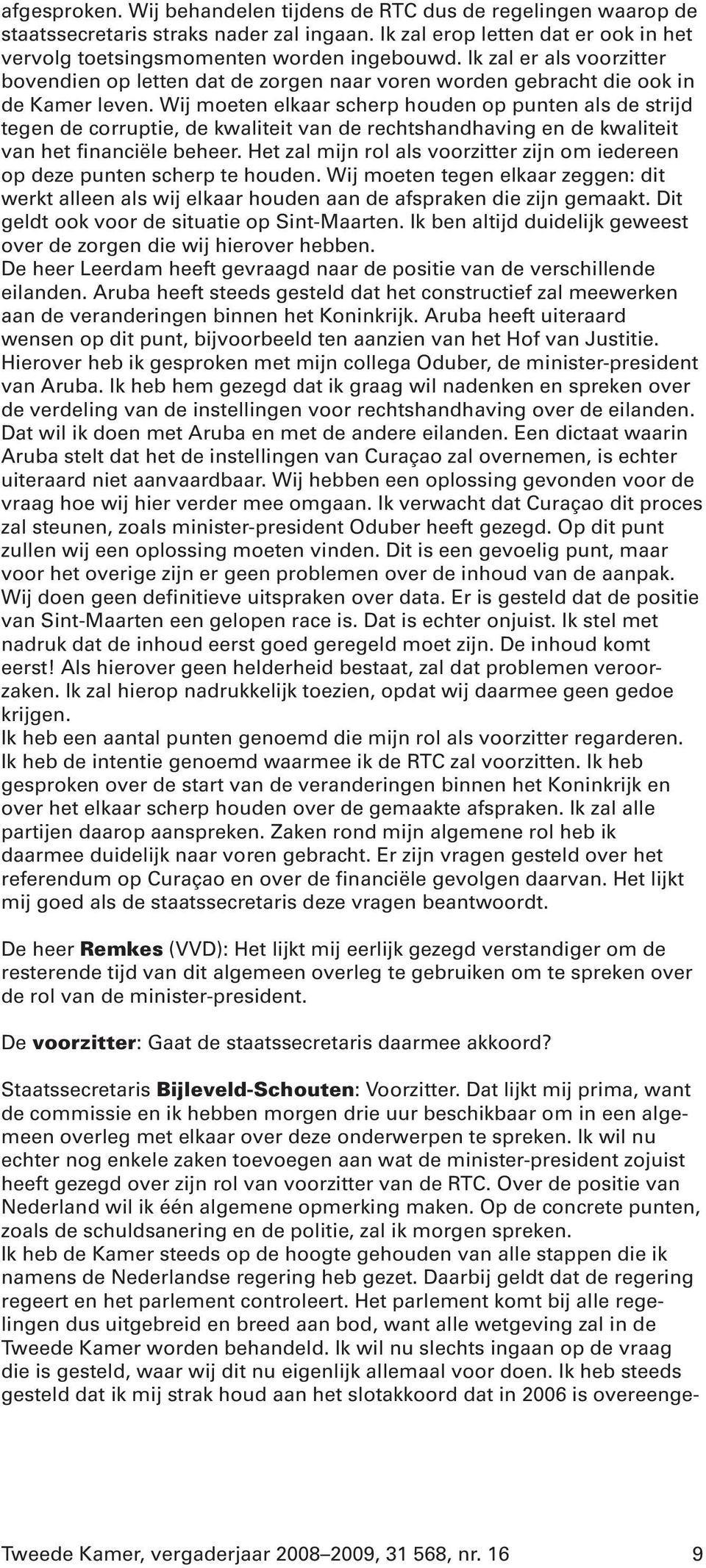 Wij moeten elkaar scherp houden op punten als de strijd tegen de corruptie, de kwaliteit van de rechtshandhaving en de kwaliteit van het financiële beheer.