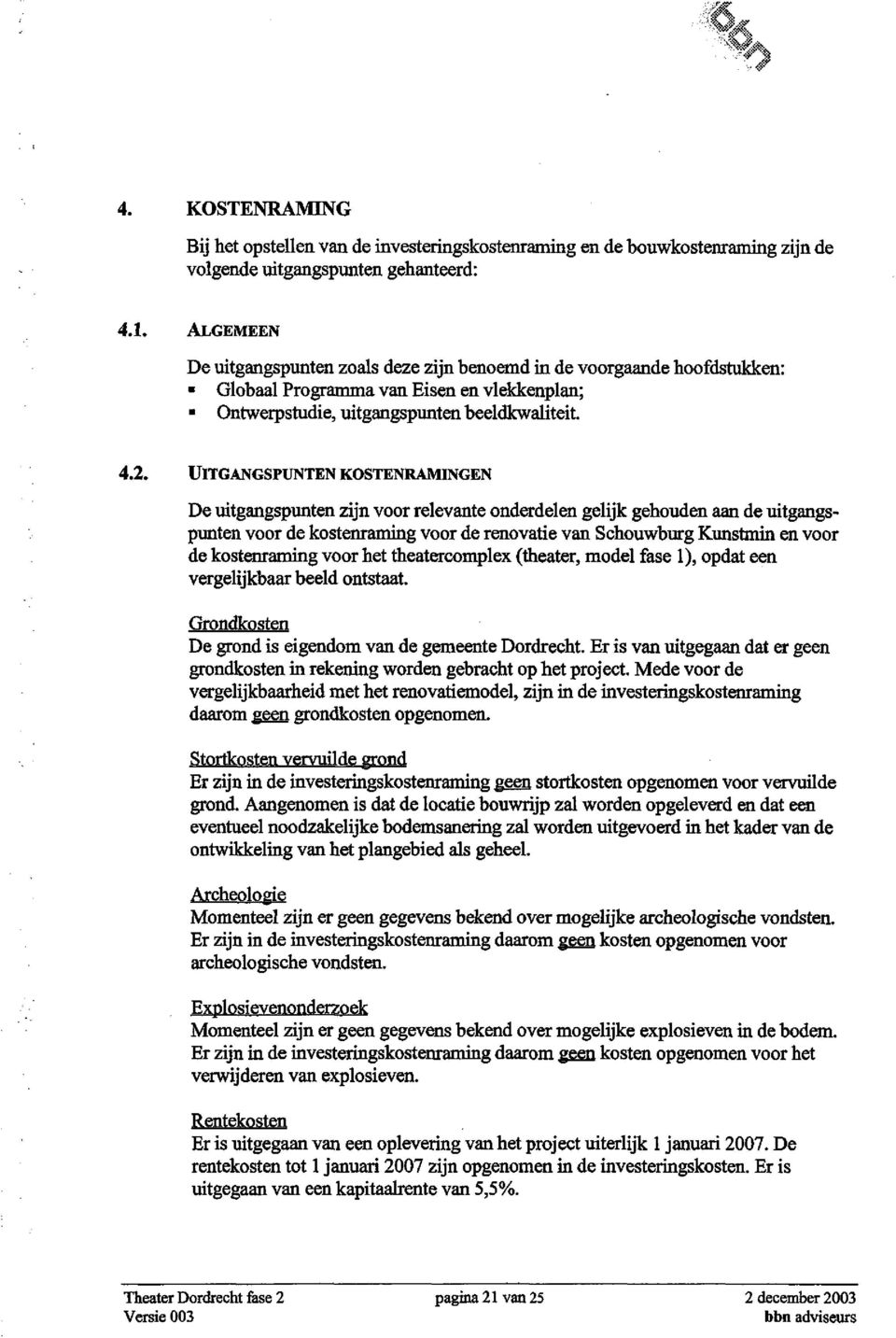 UITGANGSPUNTEN KOSTENRAMINGEN De uitgangspunten zijn voor relevante onderdelen gelijk gehouden aan de uitgangspunten voor de kostenraming voor de renovatie van Schouwburg Kunstmin en voor de