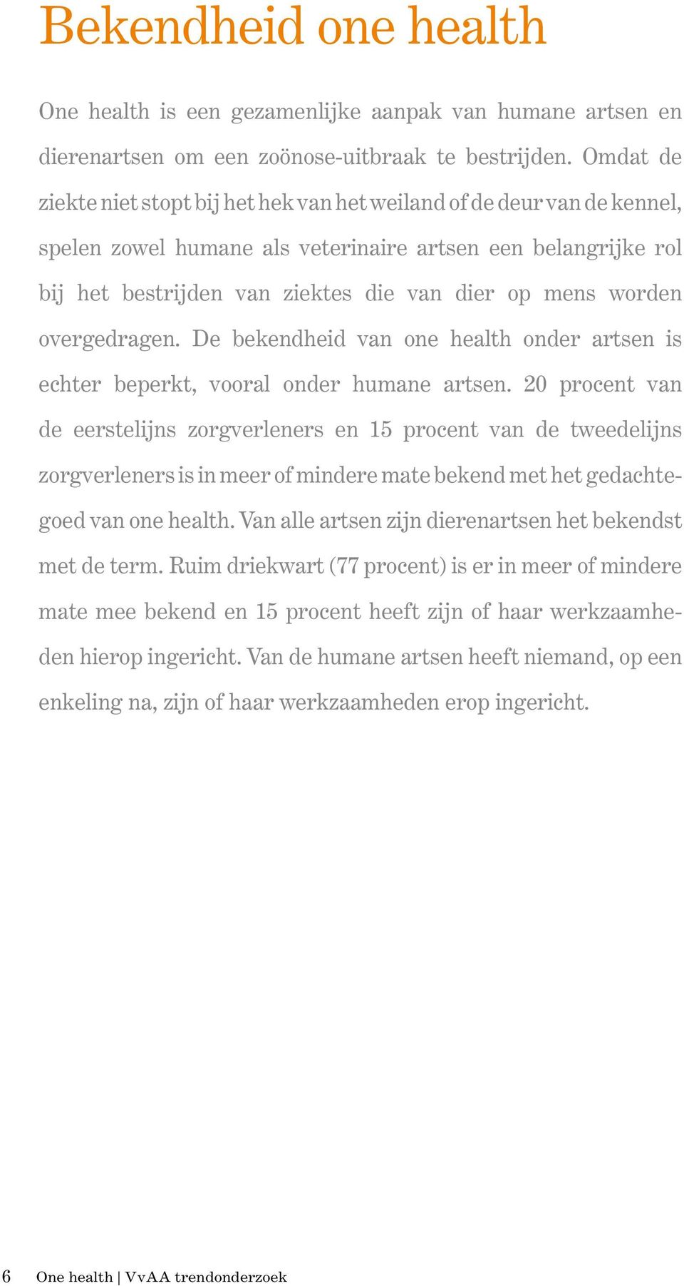 worden over gedragen. De bekendheid van one health onder artsen is echter beperkt, vooral onder humane artsen.