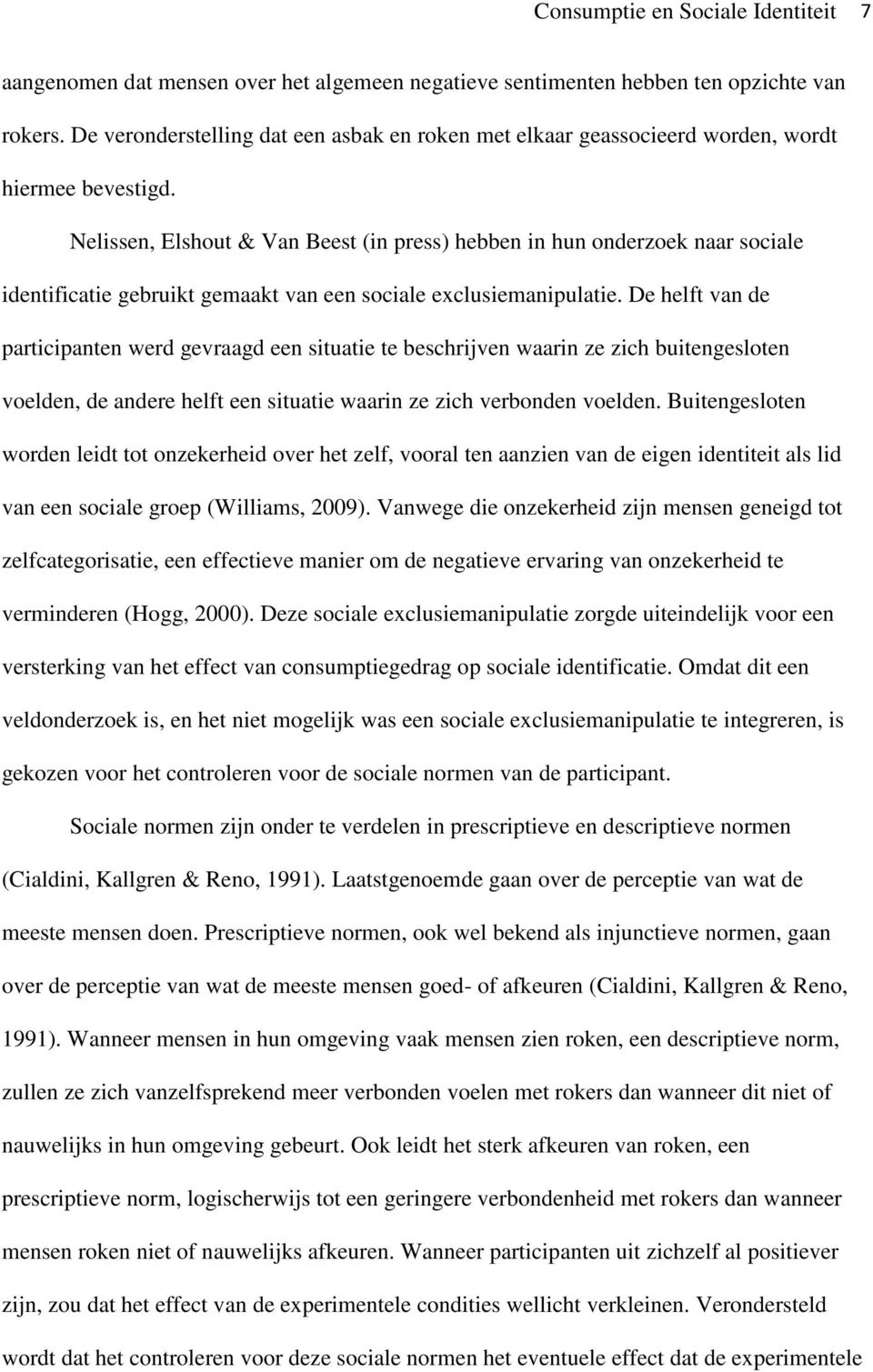 Nelissen, Elshout & Van Beest (in press) hebben in hun onderzoek naar sociale identificatie gebruikt gemaakt van een sociale exclusiemanipulatie.