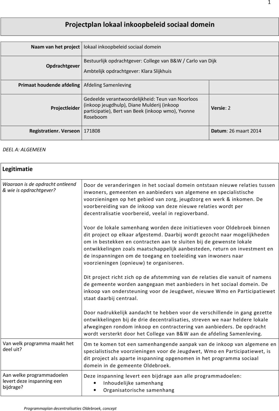 Bert van Beek (inkoop wmo), Yvonne Roseboom Versie: 2 Registratienr. Verseon 171808 Datum: 26 maart 2014 DEEL A: ALGEMEEN Legitimatie Waaraan is de opdracht ontleend & wie is opdrachtgever?