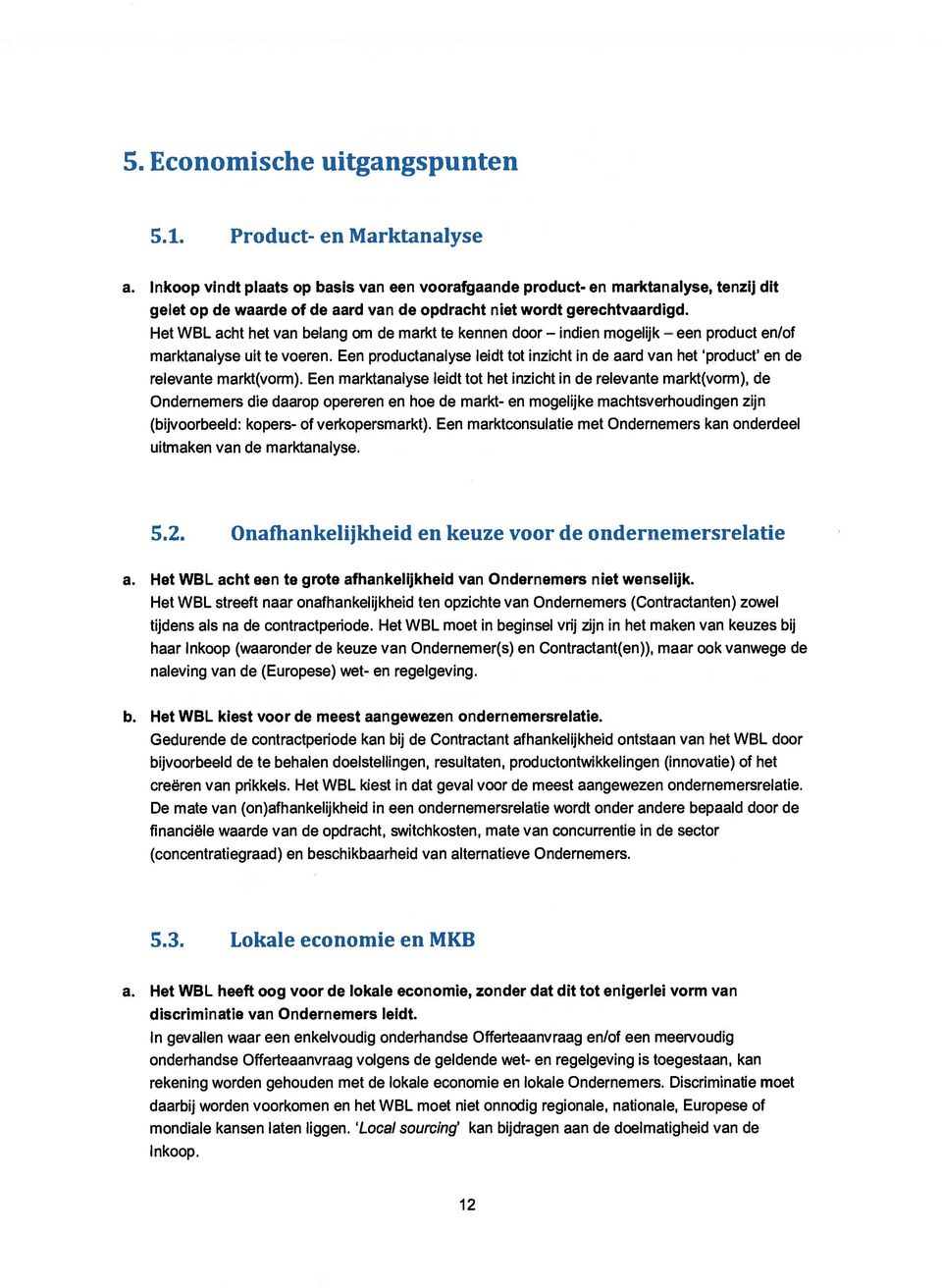 Het WBL acht het van belang om de markt te kennen door mogelijk product en/of marktanalyse uit te voeren. Een productanalyse leidt tot inzicht in de aard van het product en de relevante markt(vorm).