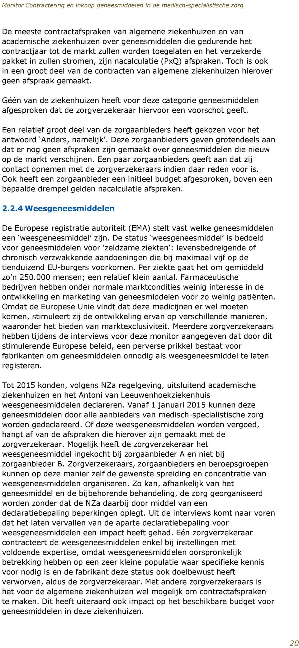 Géén van de ziekenhuizen heeft voor deze categorie geneesmiddelen afgesproken dat de zorgverzekeraar hiervoor een voorschot geeft.