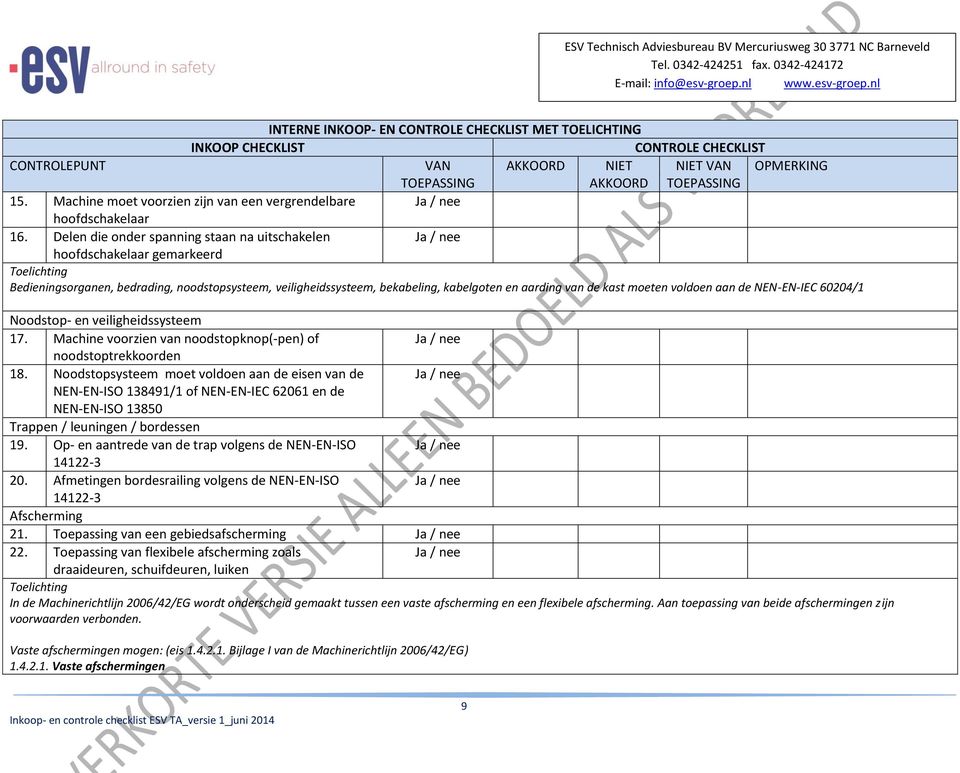 moeten voldoen aan de NEN-EN-IEC 60204/1 Noodstop- en veiligheidssysteem 17. Machine voorzien van noodstopknop(-pen) of noodstoptrekkoorden 18.
