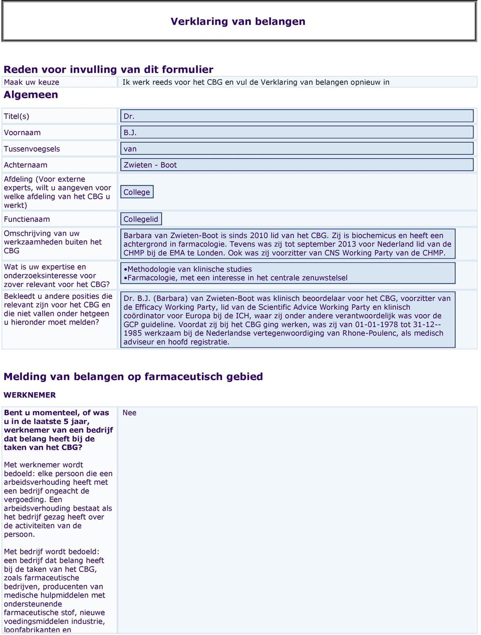 onderzoeksinteresse voor zover relevant voor het CBG? Bekleedt u andere posities die relevant zijn voor het CBG en die niet vallen onder hetgeen u hieronder moet melden? Dr. B.J.