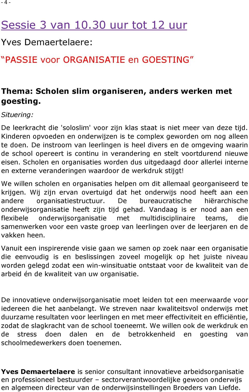 De instroom van leerlingen is heel divers en de omgeving waarin de school opereert is continu in verandering en stelt voortdurend nieuwe eisen.