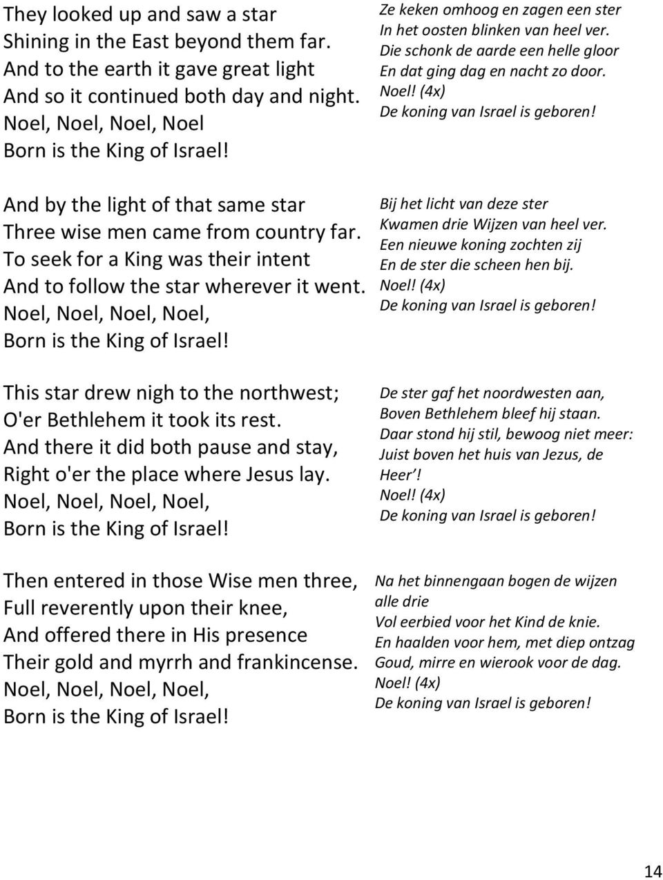 And by the light of that same star Three wise men came from country far. To seek for a King was their intent And to follow the star wherever it went.