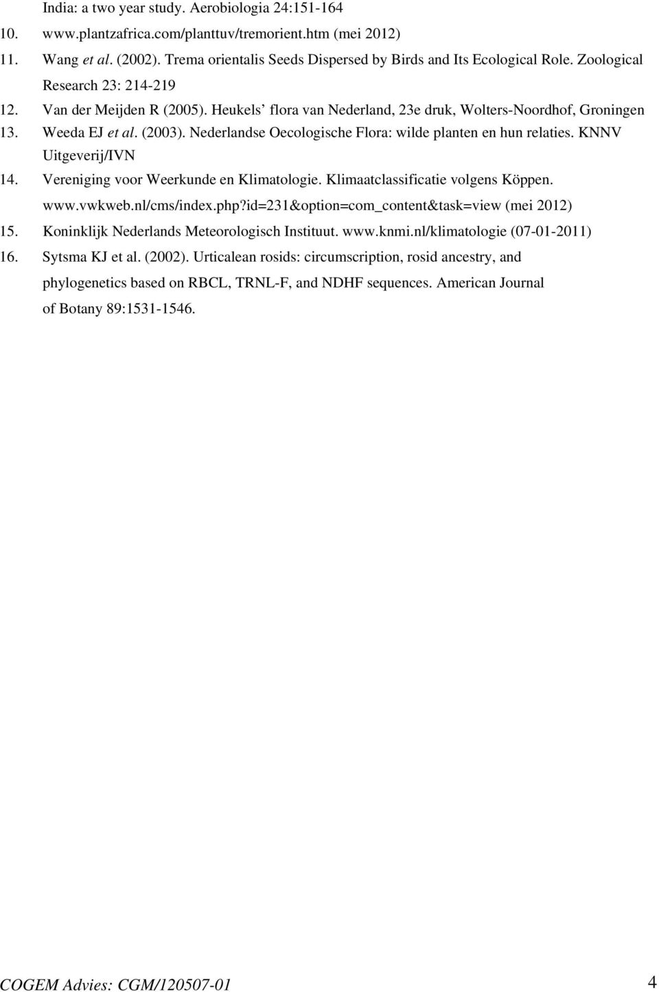 Nederlandse Oecologische Flora: wilde planten en hun relaties. KNNV Uitgeverij/IVN 14. Vereniging voor Weerkunde en Klimatologie. Klimaatclassificatie volgens Köppen. www.vwkweb.nl/cms/index.php?
