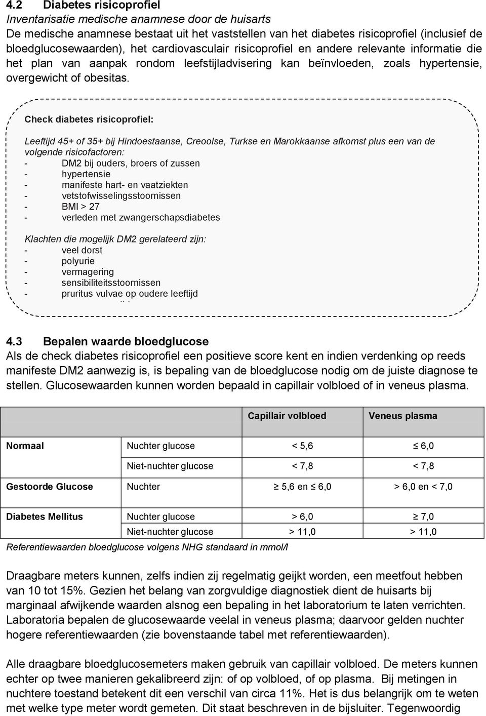 Check diabetes risicoprofiel: Leeftijd 45+ of 35+ bij Hindoestaanse, Creoolse, Turkse en Marokkaanse afkomst plus een van de volgende risicofactoren: - DM2 bij ouders, broers of zussen - hypertensie