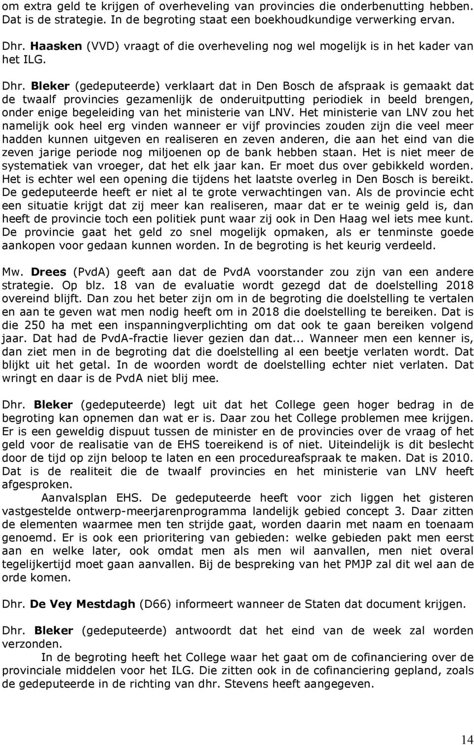 Bleker (gedeputeerde) verklaart dat in Den Bosch de afspraak is gemaakt dat de twaalf provincies gezamenlijk de onderuitputting periodiek in beeld brengen, onder enige begeleiding van het ministerie