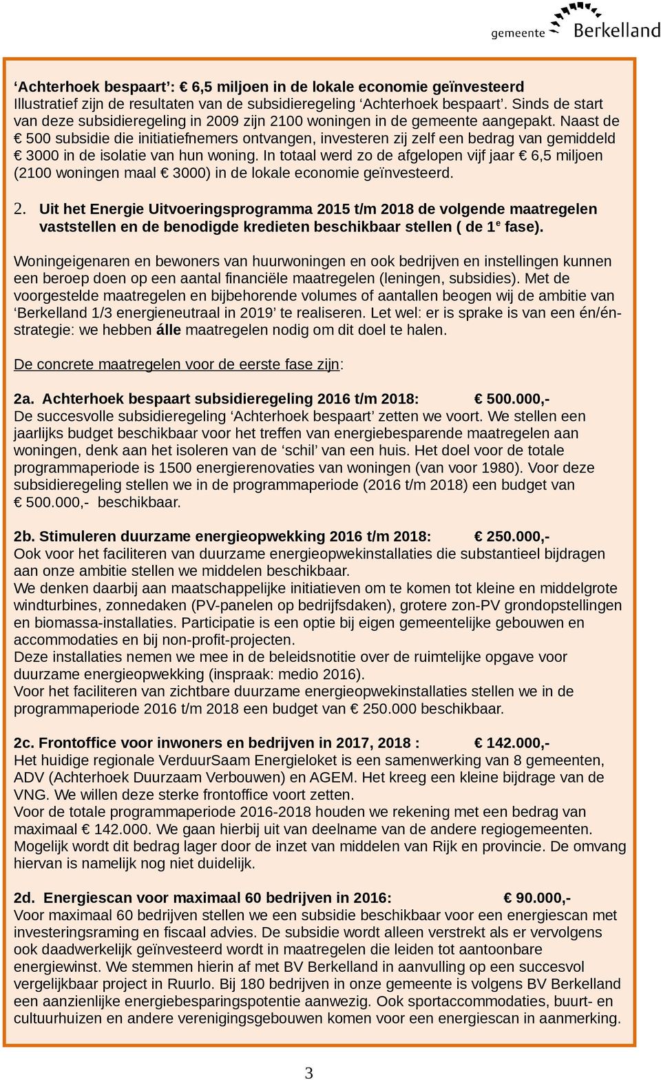 Naast de 500 subsidie die initiatiefnemers ontvangen, investeren zij zelf een bedrag van gemiddeld 3000 in de isolatie van hun woning.