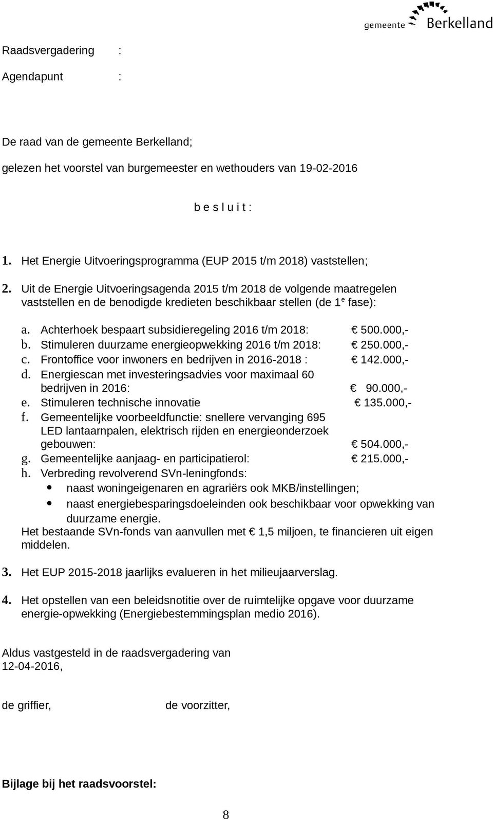 Uit de Energie Uitvoeringsagenda 2015 t/m 2018 de volgende maatregelen vaststellen en de benodigde kredieten beschikbaar stellen (de 1 e fase): a.