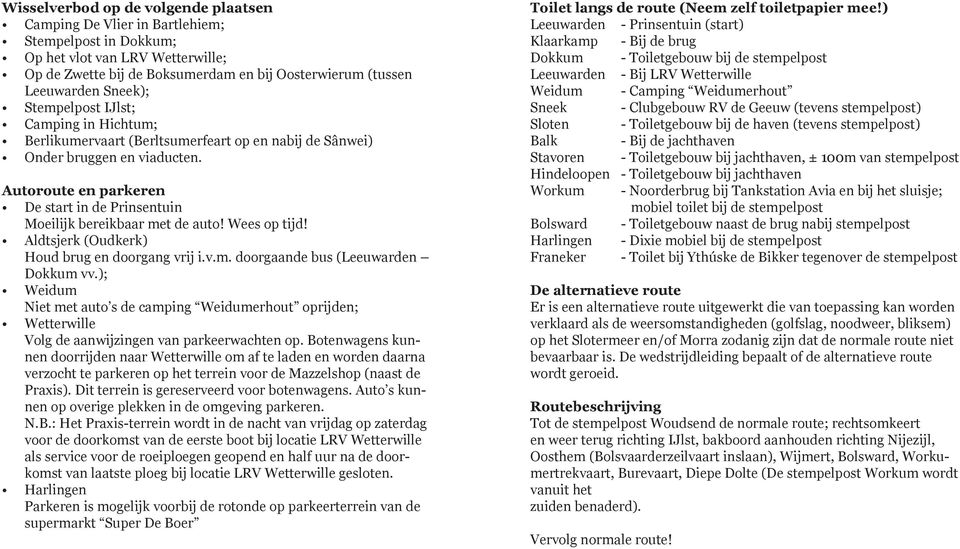 Autoroute en parkeren De start in de Prinsentuin Moeilijk bereikbaar met de auto! Wees op tijd! Aldtsjerk (Oudkerk) Houd brug en doorgang vrij i.v.m. doorgaande bus (Leeuwarden Dokkum vv.