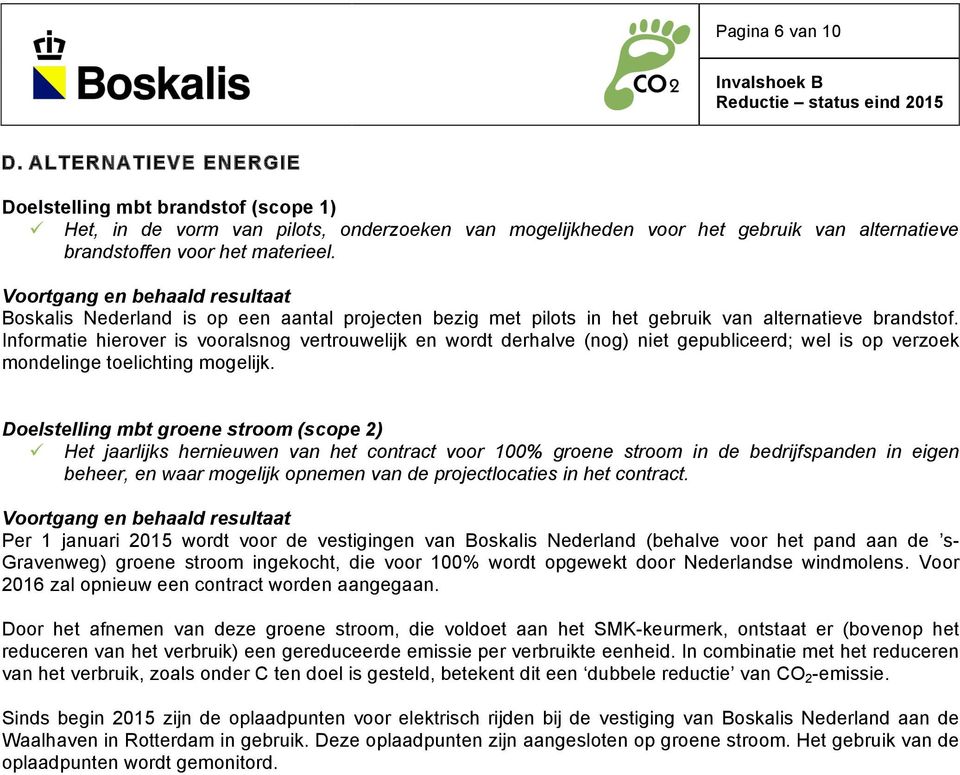 Voortgang en behaald resultaat Boskalis Nederland is op een aantal projecten bezig met pilots in het gebruik van alternatieve brandstof.