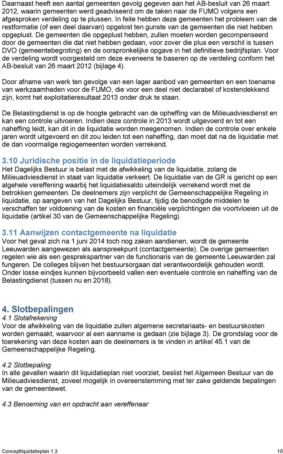 De gemeenten die opgeplust hebben, zullen moeten worden gecompenseerd door de gemeenten die dat niet hebben gedaan, voor zover die plus een verschil is tussen DVO (gemeentebegroting) en de