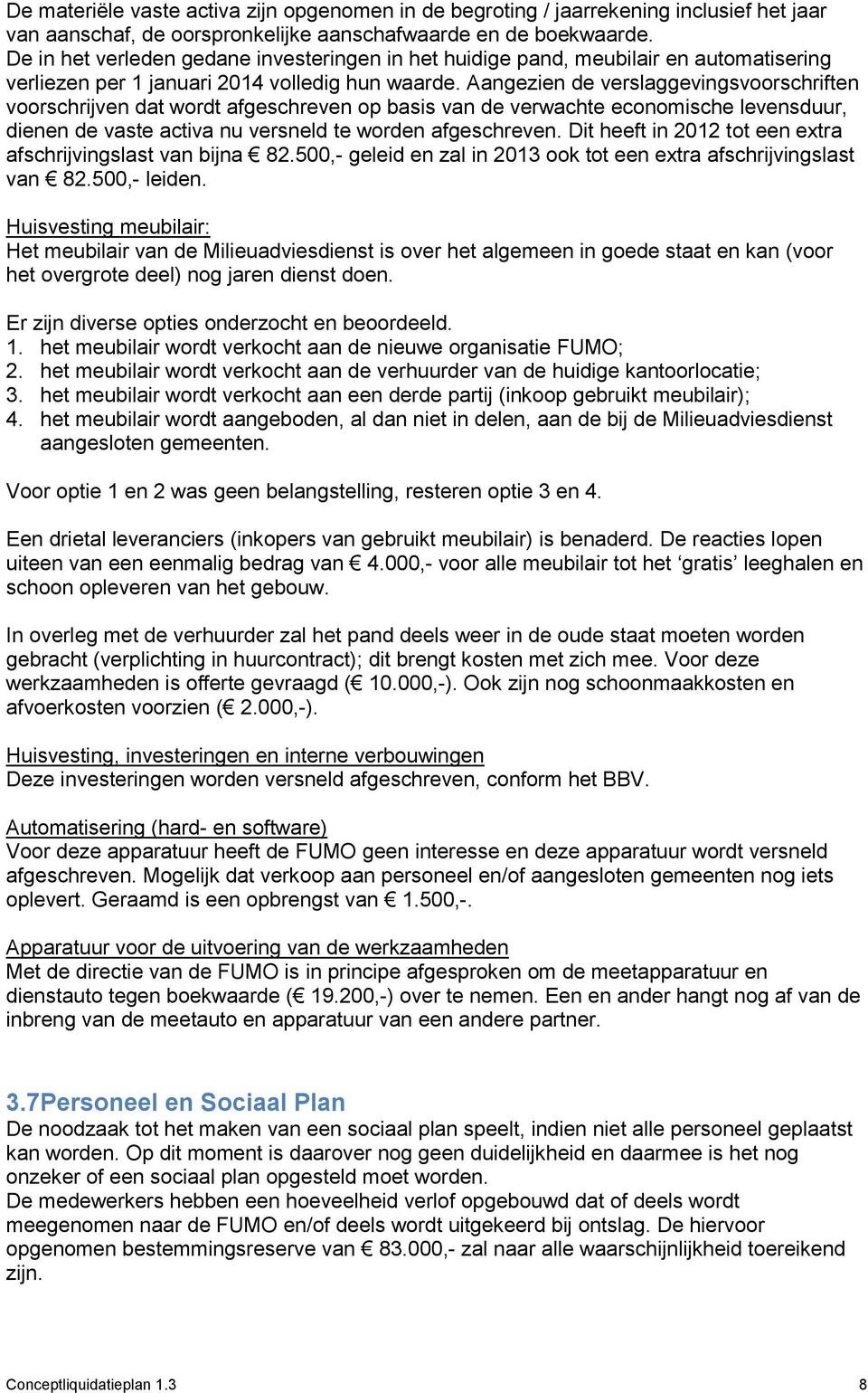 Aangezien de verslaggevingsvoorschriften voorschrijven dat wordt afgeschreven op basis van de verwachte economische levensduur, dienen de vaste activa nu versneld te worden afgeschreven.