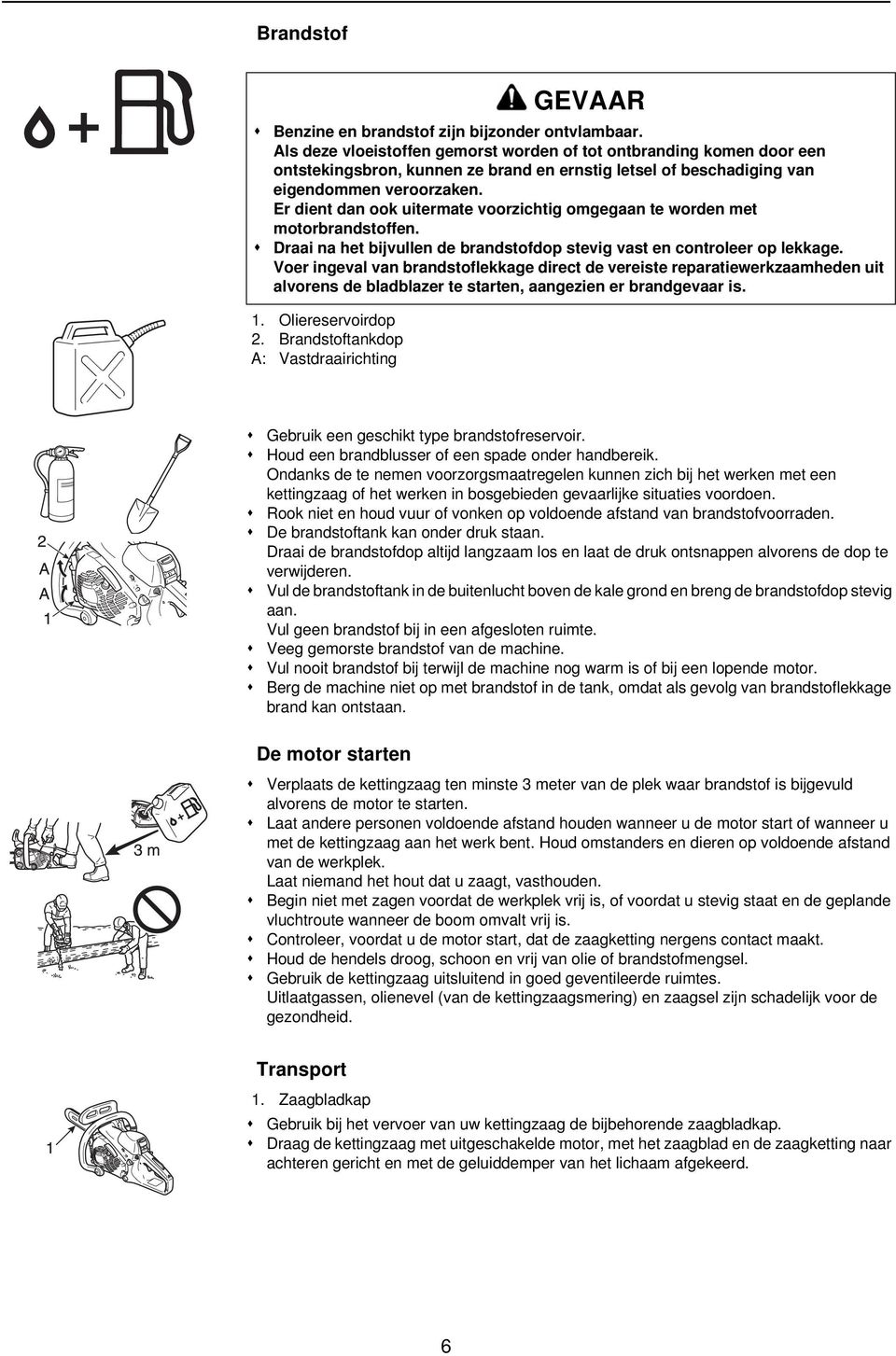 Er dient dan ook uitermate voorzichtig omgegaan te worden met motorbrandstoffen. Draai na het bijvullen de brandstofdop stevig vast en controleer op lekkage.