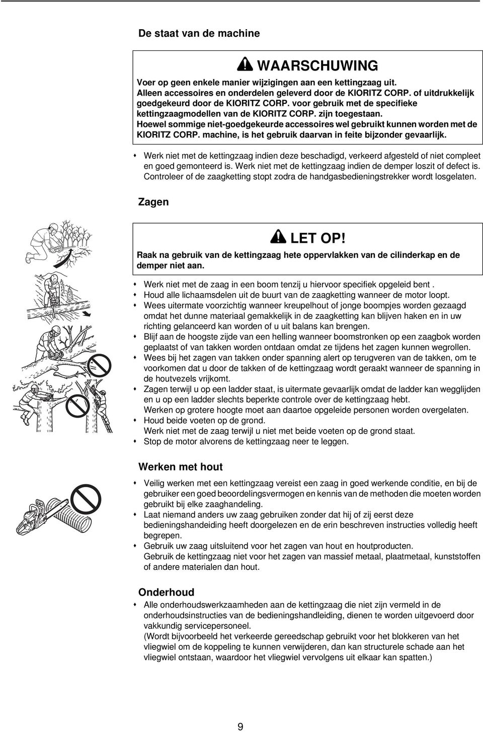 Hoewel sommige niet-goedgekeurde accessoires wel gebruikt kunnen worden met de KIORITZ CORP. machine, is het gebruik daarvan in feite bijzonder gevaarlijk.