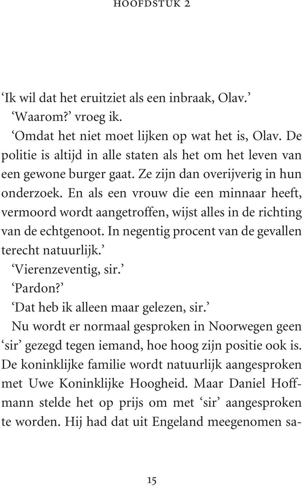 En als een vrouw die een minnaar heeft, vermoord wordt aangetroffen, wijst alles in de richting van de echtgenoot. In negentig procent van de gevallen terecht natuurlijk. Vierenzeventig, sir.