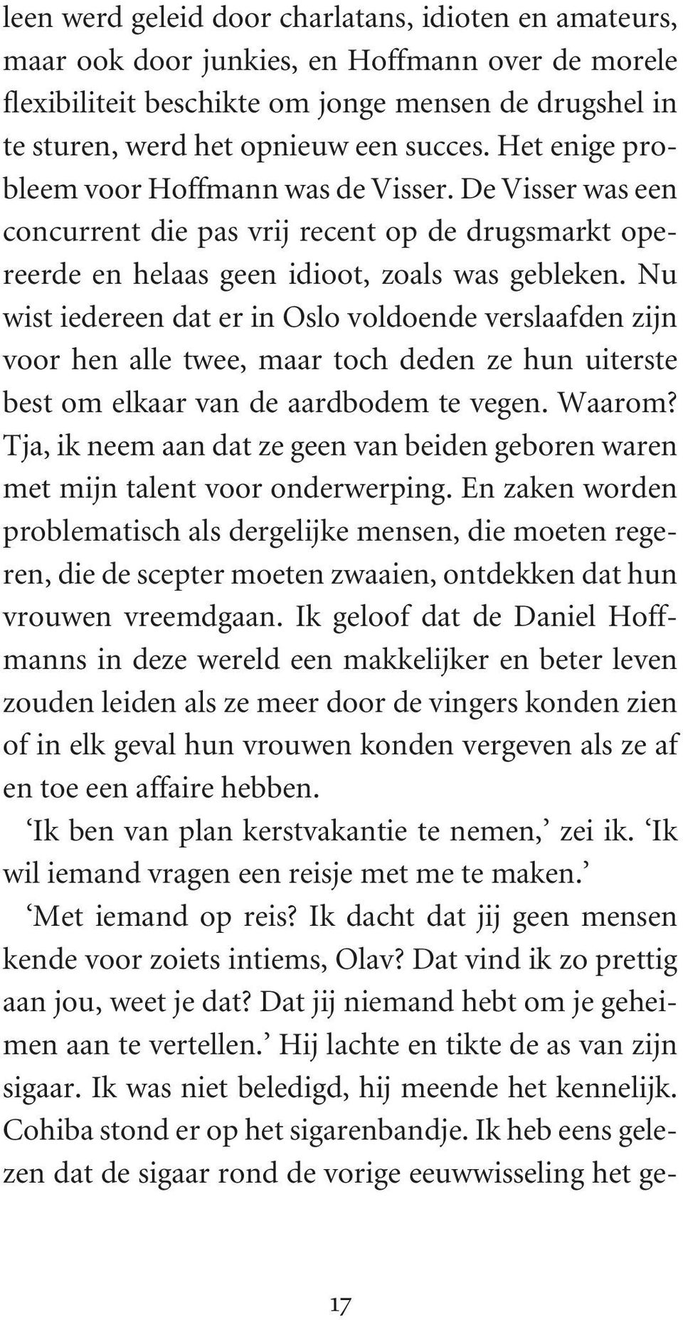 Nu wist iedereen dat er in Oslo voldoende verslaafden zijn voor hen alle twee, maar toch deden ze hun uiterste best om elkaar van de aardbodem te vegen. Waarom?