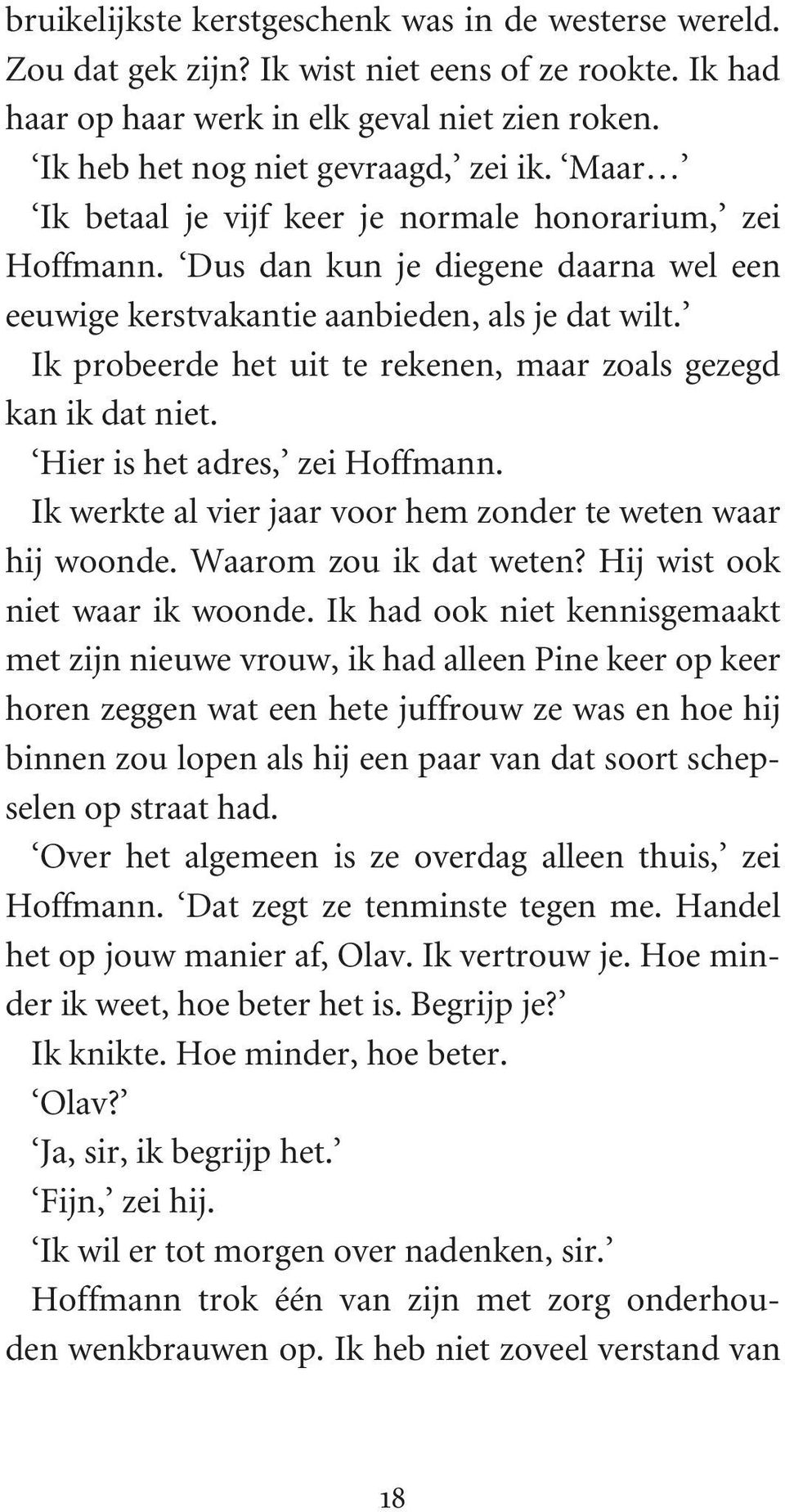 Ik probeerde het uit te rekenen, maar zoals gezegd kan ik dat niet. Hier is het adres, zei Hoffmann. Ik werkte al vier jaar voor hem zonder te weten waar hij woonde. Waarom zou ik dat weten?