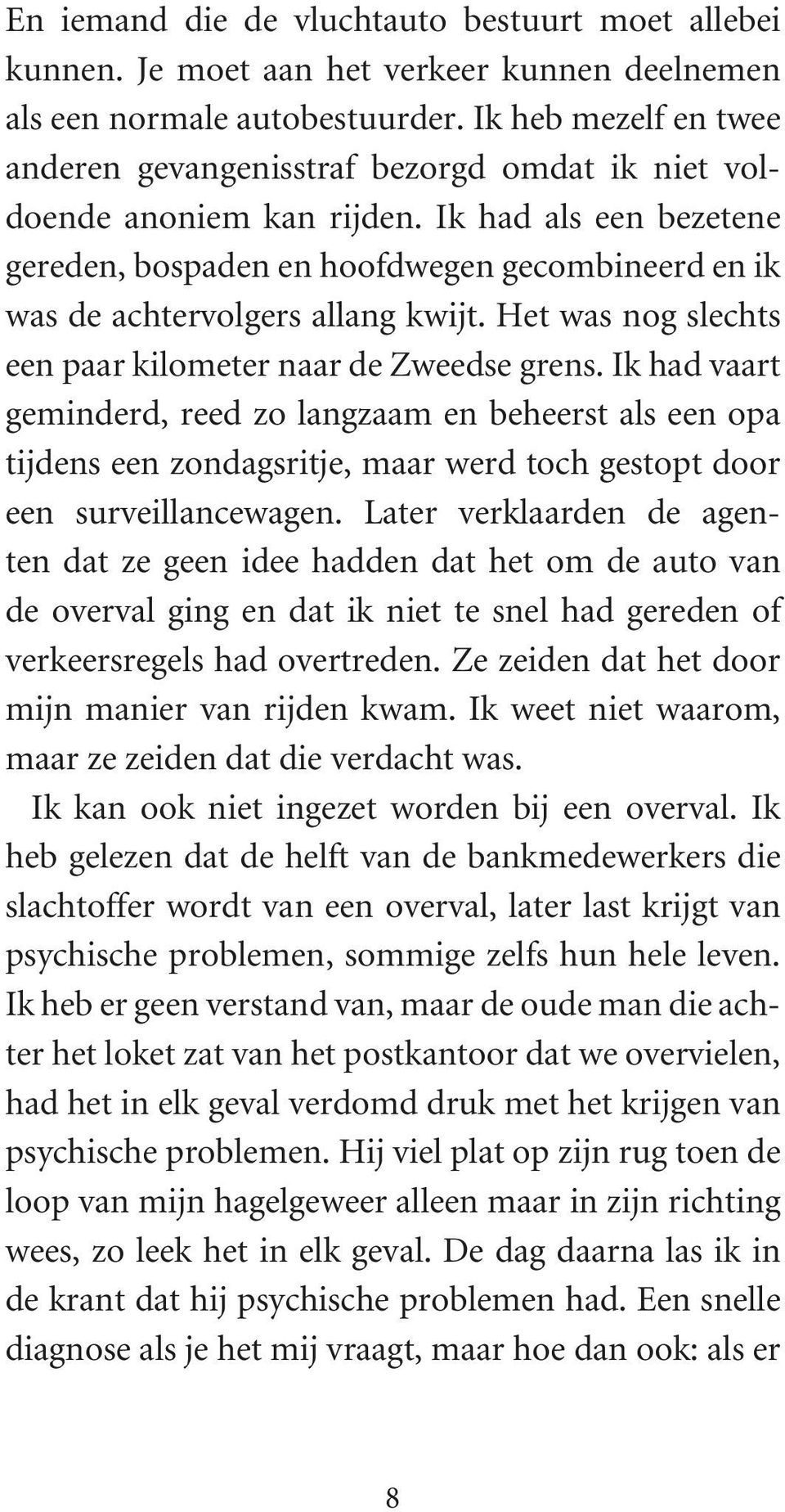 Ik had als een bezetene gereden, bospaden en hoofdwegen gecombineerd en ik was de achtervolgers allang kwijt. Het was nog slechts een paar kilometer naar de Zweedse grens.