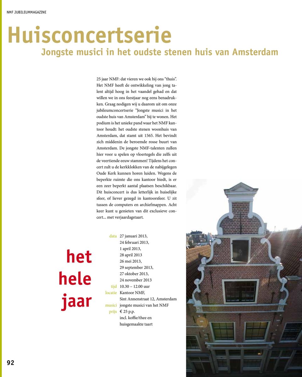 Graag nodigen wij u daarom uit om onze jubileumconcertserie Jongste musici in het oudste huis van Amsterdam bij te wonen.