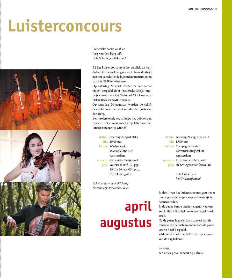 Op zaterdag 27 april worden er een aantal violen bespeeld door Frederieke Saeijs, oudprijswinnaar van het Nationaal Vioolconcours Oskar Back en NMF-musicus.